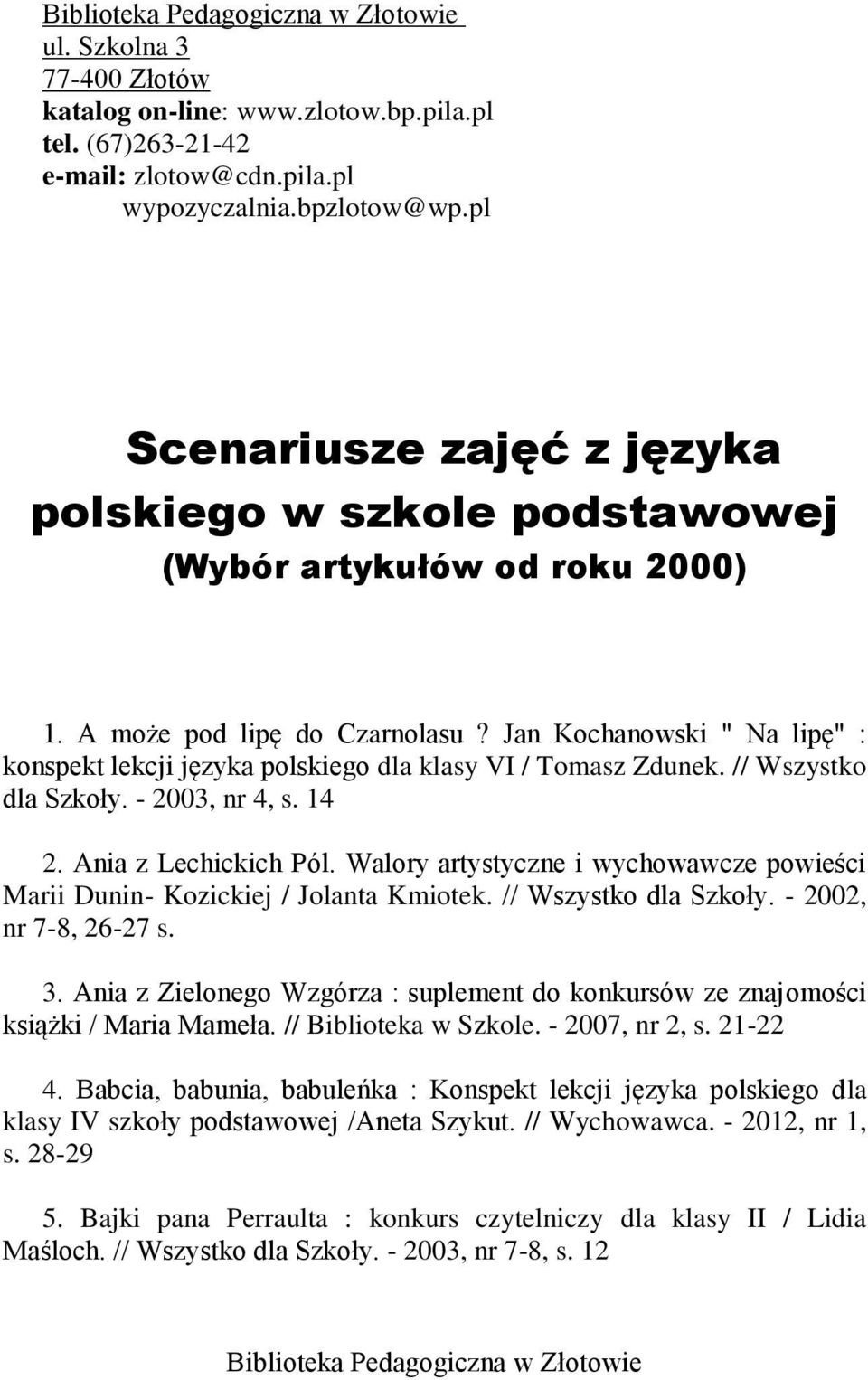 Jan Kochanowski " Na lipę" : konspekt lekcji języka polskiego dla klasy VI / Tomasz Zdunek. // Wszystko dla Szkoły. - 2003, nr 4, s. 14 2. Ania z Lechickich Pól.