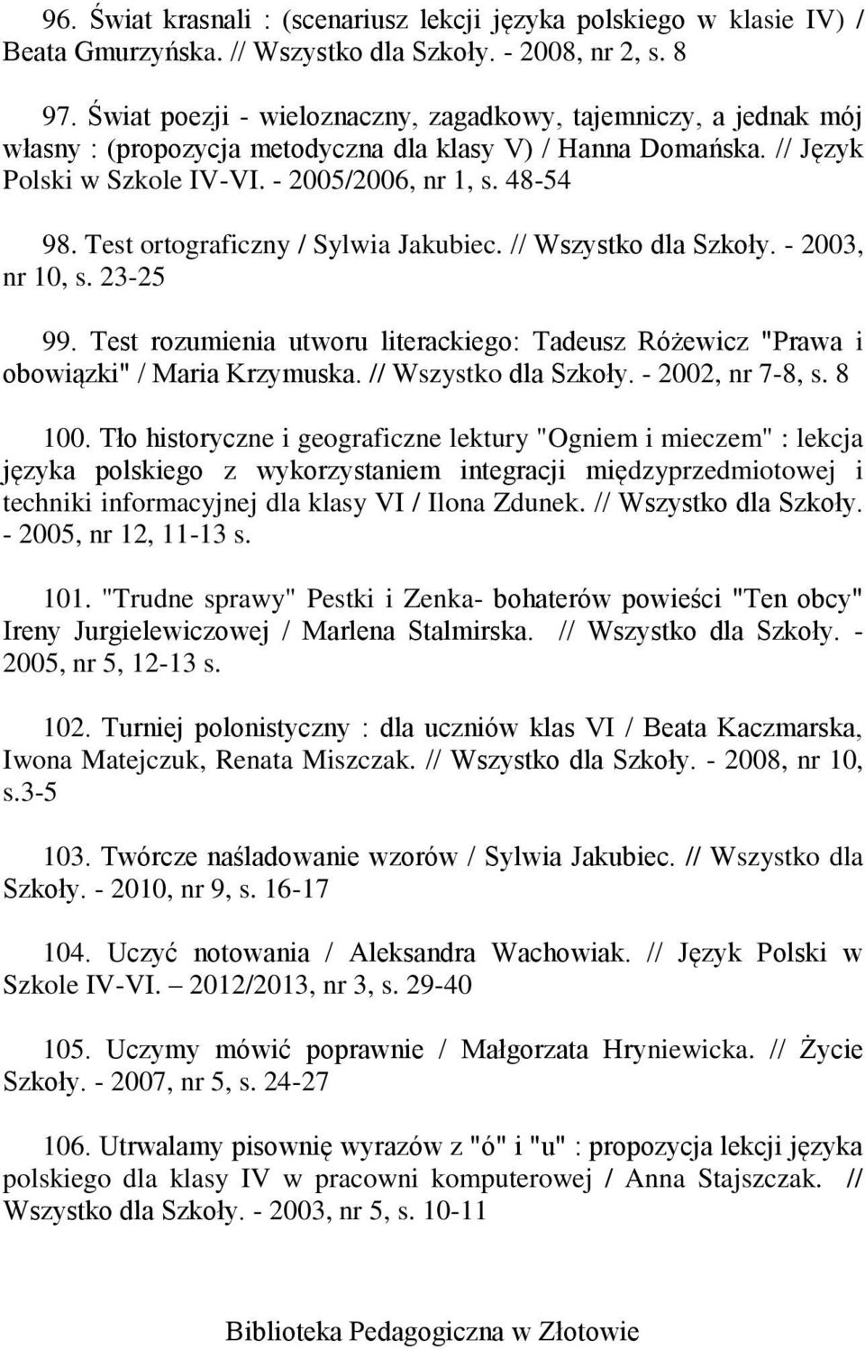 Test ortograficzny / Sylwia Jakubiec. // Wszystko dla Szkoły. - 2003, nr 10, s. 23-25 99. Test rozumienia utworu literackiego: Tadeusz Różewicz "Prawa i obowiązki" / Maria Krzymuska.