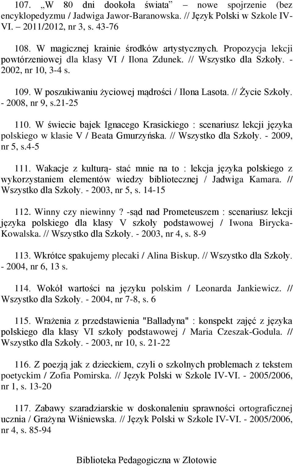21-25 110. W świecie bajek Ignacego Krasickiego : scenariusz lekcji języka polskiego w klasie V / Beata Gmurzyńska. // Wszystko dla Szkoły. - 2009, nr 5, s.4-5 111.