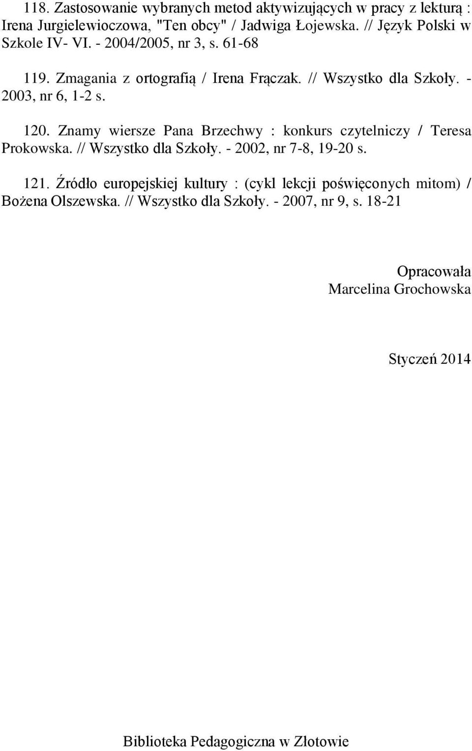 - 2003, nr 6, 1-2 s. 120. Znamy wiersze Pana Brzechwy : konkurs czytelniczy / Teresa Prokowska. // Wszystko dla Szkoły. - 2002, nr 7-8, 19-20 s.