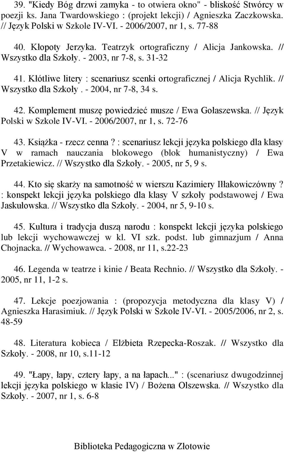 // Wszystko dla Szkoły. - 2004, nr 7-8, 34 s. 42. Komplement muszę powiedzieć musze / Ewa Gołaszewska. // Język Polski w Szkole IV-VI. - 2006/2007, nr 1, s. 72-76 43. Książka - rzecz cenna?
