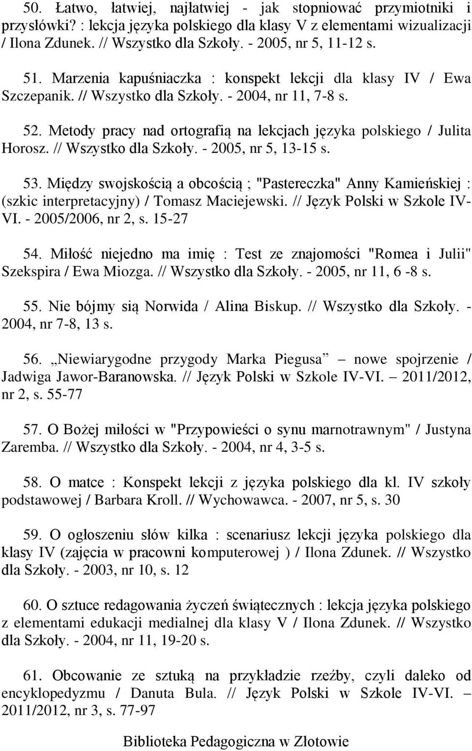 Metody pracy nad ortografią na lekcjach języka polskiego / Julita Horosz. // Wszystko dla Szkoły. - 2005, nr 5, 13-15 s. 53.
