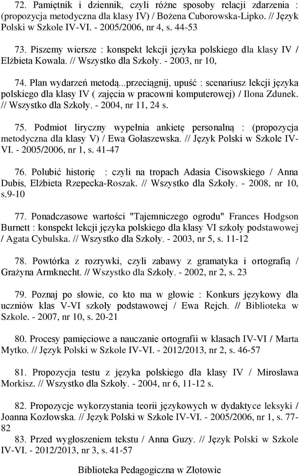 ..przeciągnij, upuść : scenariusz lekcji języka polskiego dla klasy IV ( zajęcia w pracowni komputerowej) / Ilona Zdunek. // Wszystko dla Szkoły. - 2004, nr 11, 24 s. 75.