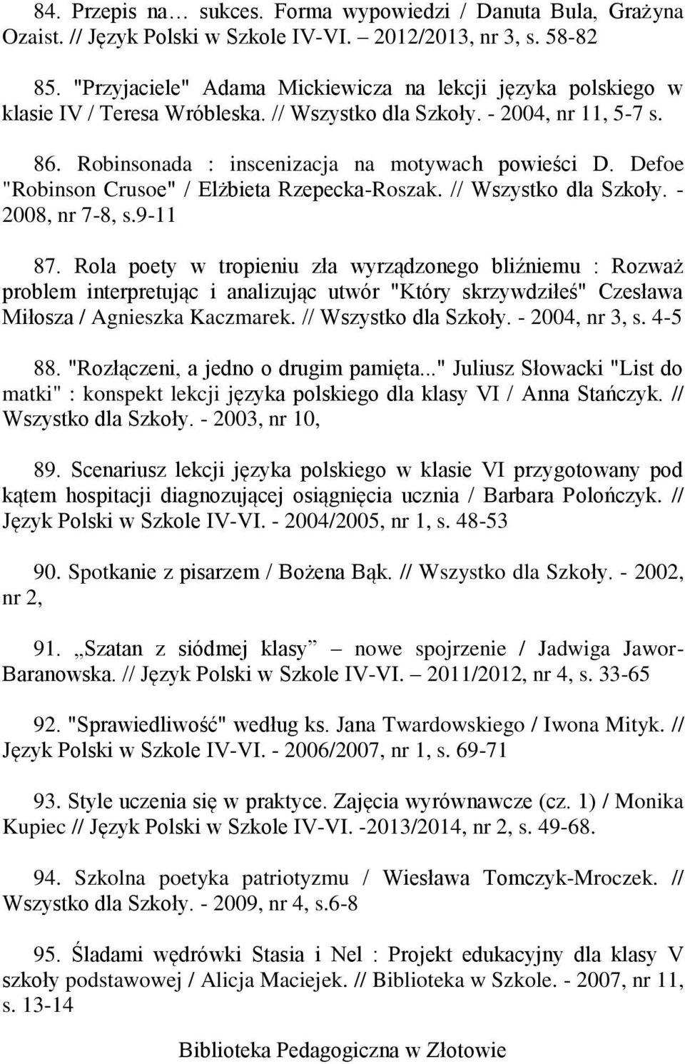Defoe "Robinson Crusoe" / Elżbieta Rzepecka-Roszak. // Wszystko dla Szkoły. - 2008, nr 7-8, s.9-11 87.