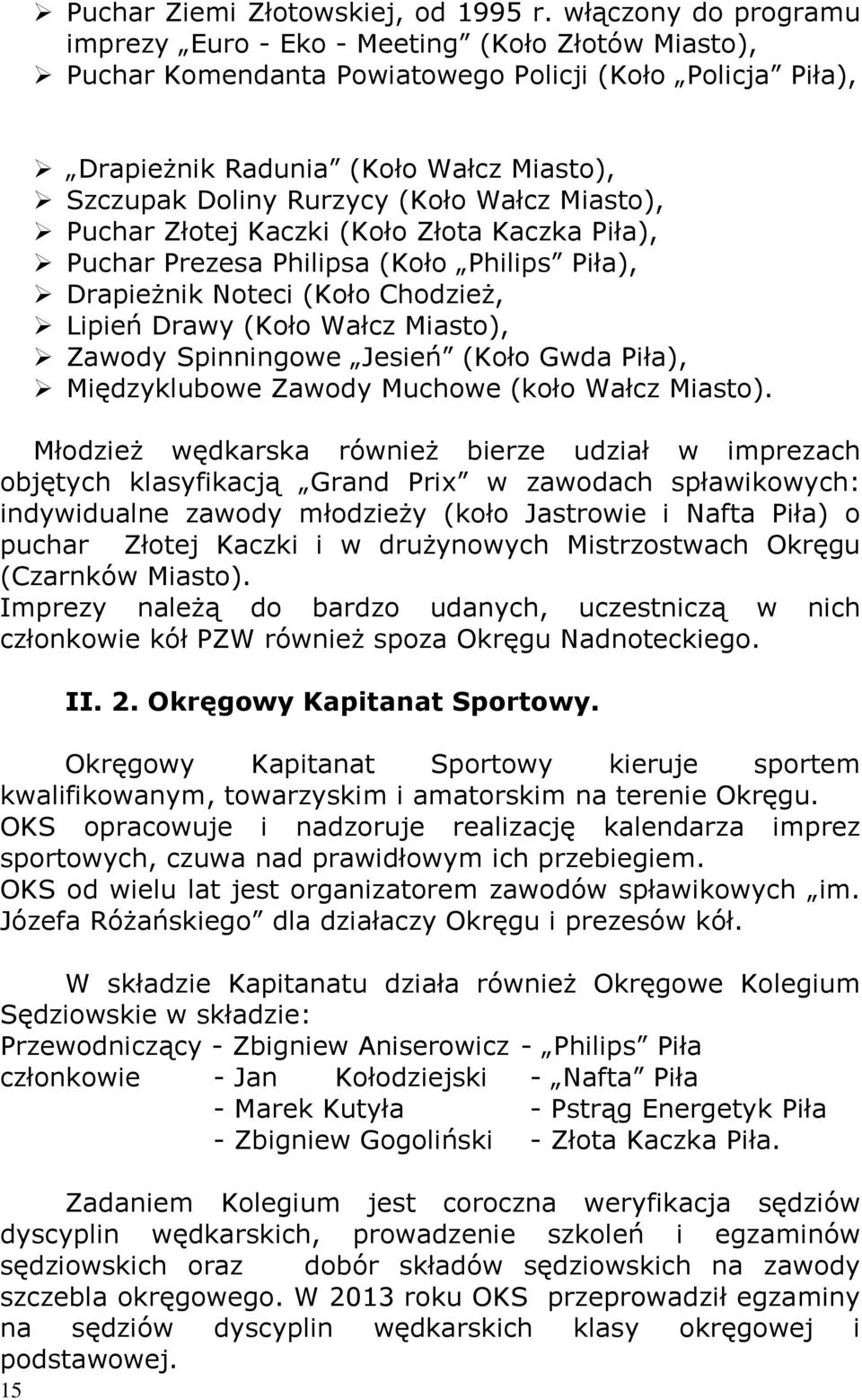 (Koło Wałcz Miasto), Puchar Złotej Kaczki (Koło Złota Kaczka Piła), Puchar Prezesa Philipsa (Koło Philips Piła), Drapieżnik Noteci (Koło Chodzież, Lipień Drawy (Koło Wałcz Miasto), Zawody Spinningowe