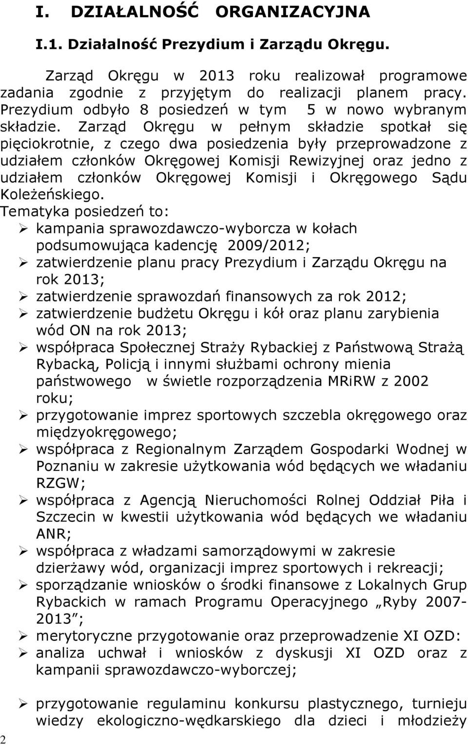 Zarząd Okręgu w pełnym składzie spotkał się pięciokrotnie, z czego dwa posiedzenia były przeprowadzone z udziałem członków Okręgowej Komisji Rewizyjnej oraz jedno z udziałem członków Okręgowej
