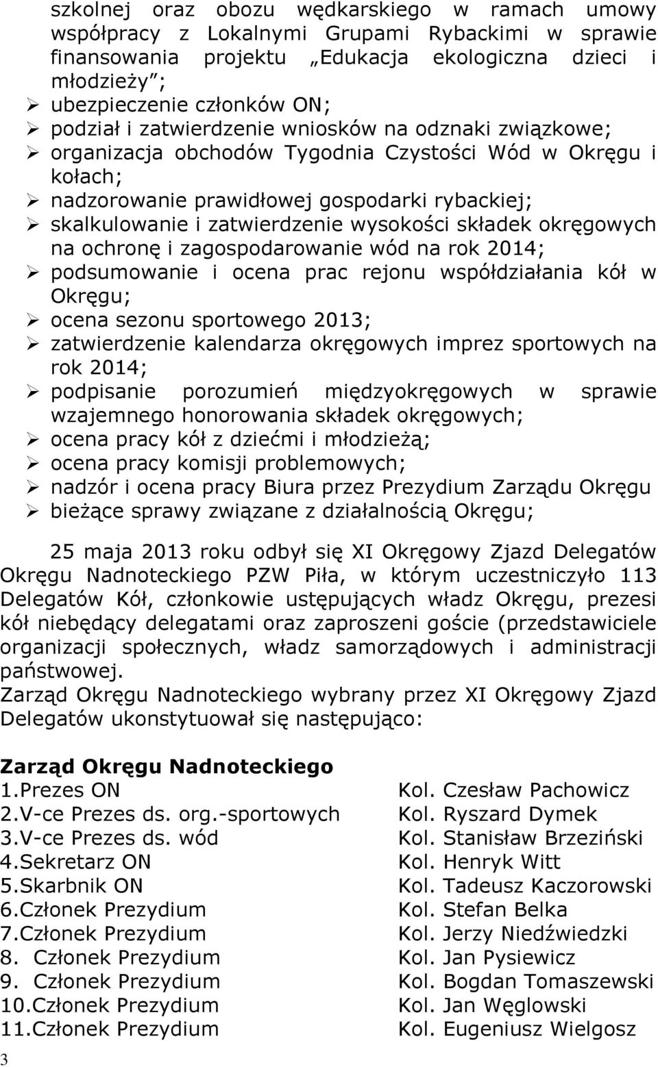 składek okręgowych na ochronę i zagospodarowanie wód na rok 2014; podsumowanie i ocena prac rejonu współdziałania kół w Okręgu; ocena sezonu sportowego 2013; zatwierdzenie kalendarza okręgowych