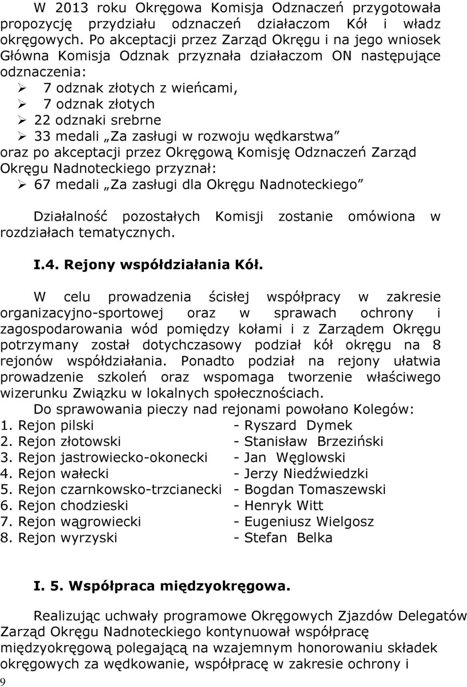 Za zasługi w rozwoju wędkarstwa oraz po akceptacji przez Okręgową Komisję Odznaczeń Zarząd Okręgu Nadnoteckiego przyznał: 67 medali Za zasługi dla Okręgu Nadnoteckiego Działalność pozostałych Komisji