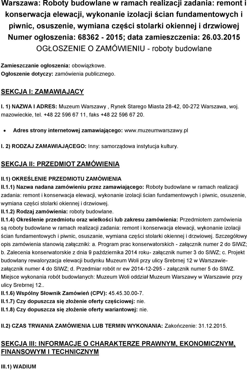 SEKCJA I: ZAMAWIAJĄCY I. 1) NAZWA I ADRES: Muzeum Warszawy, Rynek Starego Miasta 28-42, 00-272 Warszawa, woj. mazowieckie, tel. +48 22 596 67 11, faks +48 22 596 67 20.