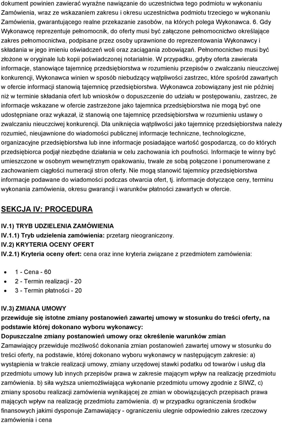 Gdy Wykonawcę reprezentuje pełnomocnik, do oferty musi być załączone pełnomocnictwo określające zakres pełnomocnictwa, podpisane przez osoby uprawnione do reprezentowania Wykonawcy i składania w jego