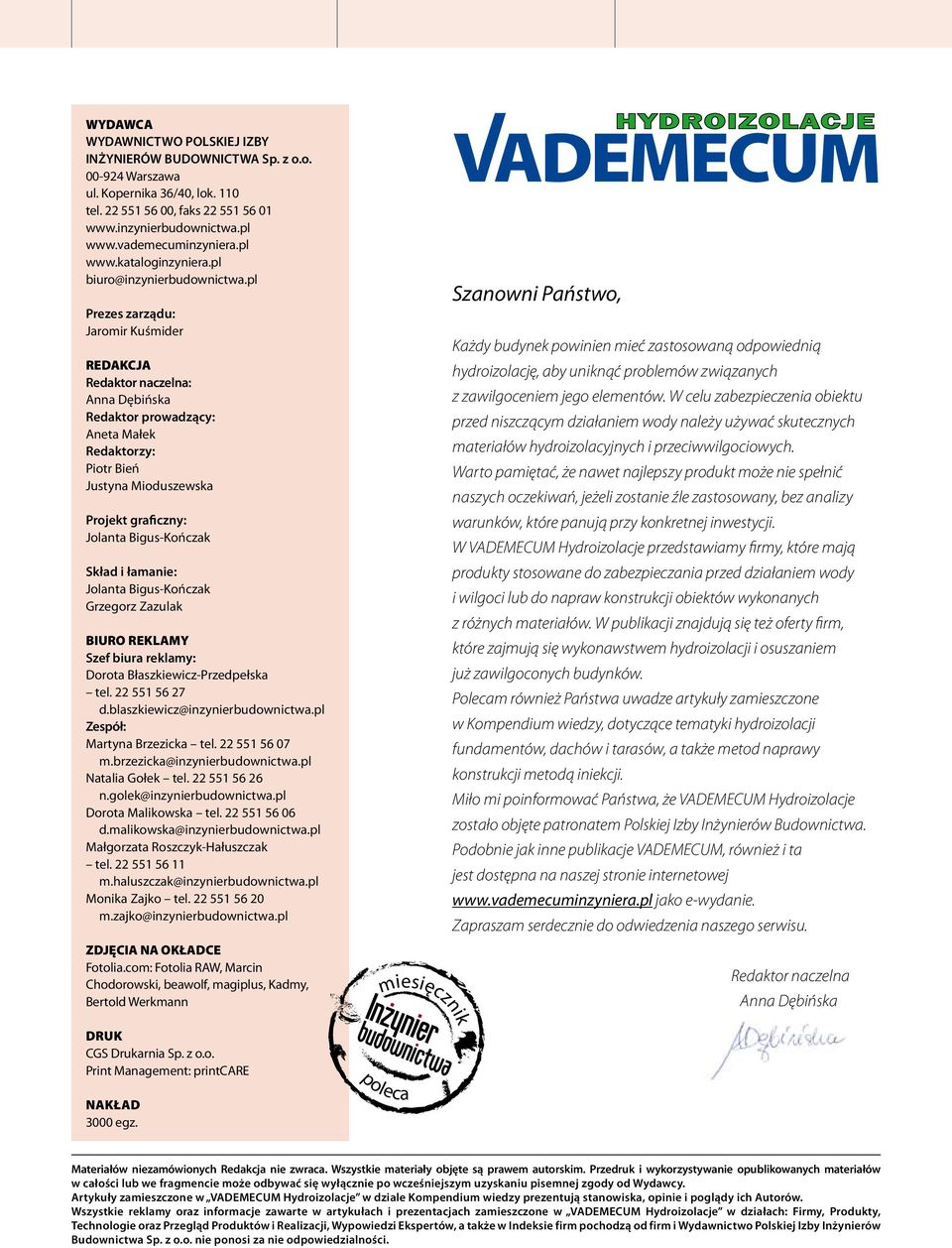 pl Prezes zarządu: Jaromir Kuśmider REDAKCJA Redaktor naczelna: Anna Dębińska Redaktor prowadzący: Aneta Małek Redaktorzy: Piotr Bień Justyna Mioduszewska Projekt graficzny: Jolanta Bigus-Kończak