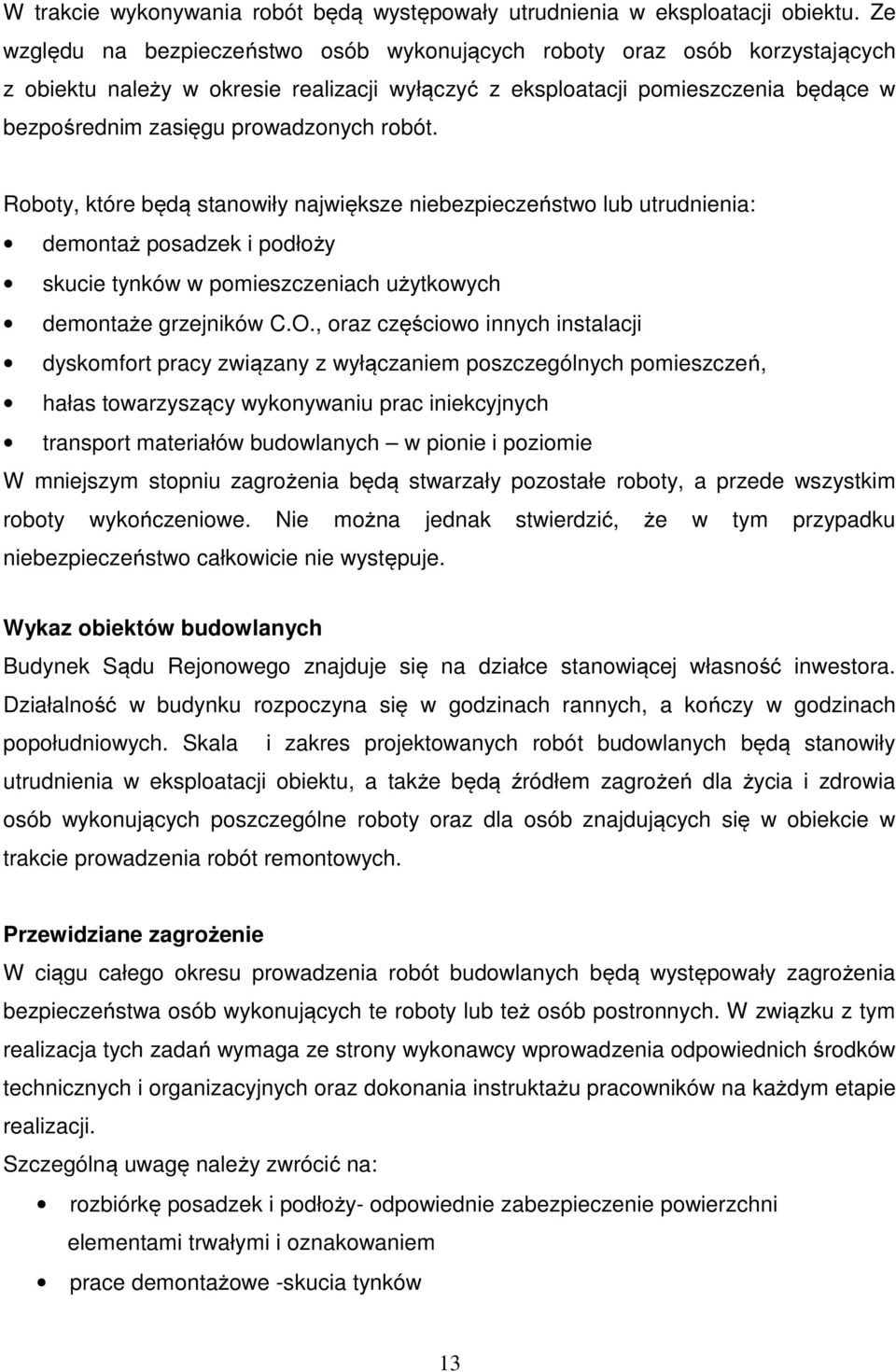 robót. Roboty, które będą stanowiły największe niebezpieczeństwo lub utrudnienia: demontaż posadzek i podłoży skucie tynków w pomieszczeniach użytkowych demontaże grzejników C.O.