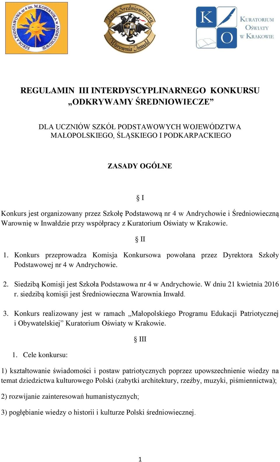 Konkurs przeprowadza Komisja Konkursowa powołana przez Dyrektora Szkoły Podstawowej nr 4 w Andrychowie. 2. Siedzibą Komisji jest Szkoła Podstawowa nr 4 w Andrychowie. W dniu 21 kwietnia 2016 r.