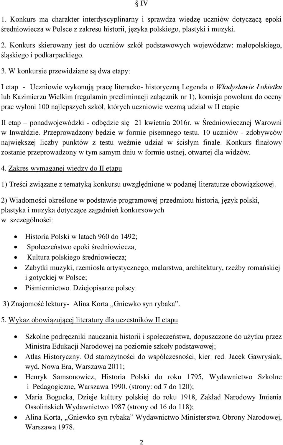 W konkursie przewidziane są dwa etapy: I etap - Uczniowie wykonują pracę literacko- historyczną Legenda o Władysławie Łokietku lub Kazimierzu Wielkim (regulamin preeliminacji załącznik nr 1), komisja