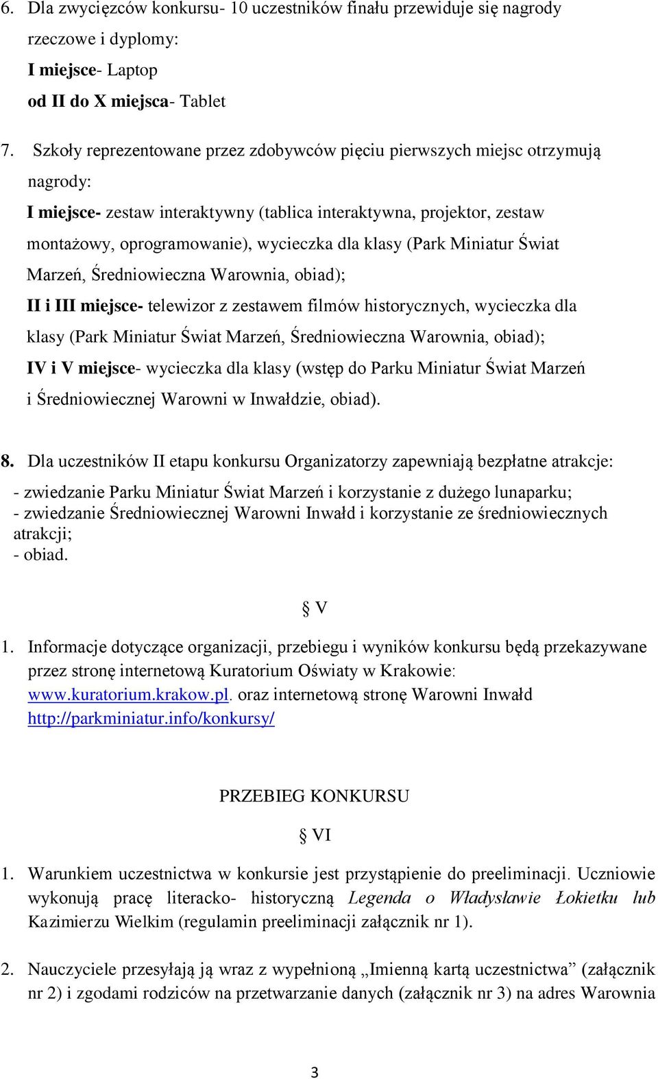 klasy (Park Miniatur Świat Marzeń, Średniowieczna Warownia, obiad); II i III miejsce- telewizor z zestawem filmów historycznych, wycieczka dla klasy (Park Miniatur Świat Marzeń, Średniowieczna