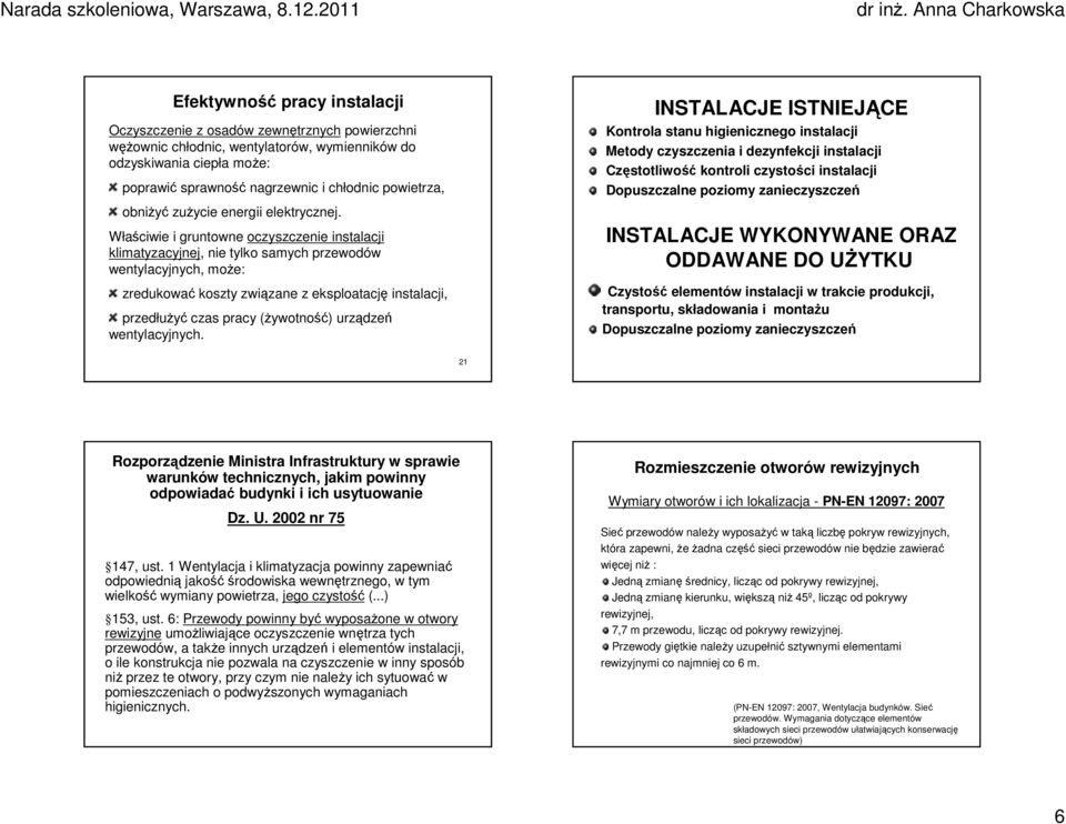 Właściwie i gruntowne oczyszczenie instalacji klimatyzacyjnej, nie tylko samych przewodów wentylacyjnych, może: zredukować koszty związane z eksploatację instalacji, przedłużyć czas pracy (żywotność)