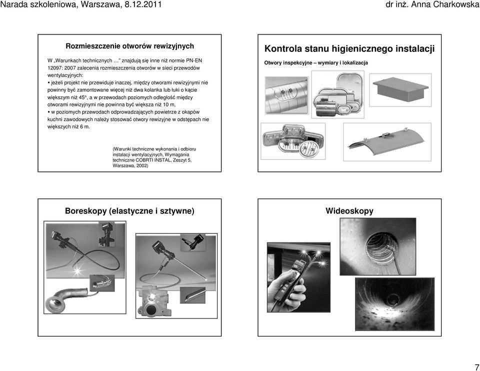 powinna być większa niż 10 m, w poziomych przewodach odprowadzających powietrze z okapów kuchni zawodowych należy stosować otwory rewizyjne w odstępach nie większych niż 6 m.