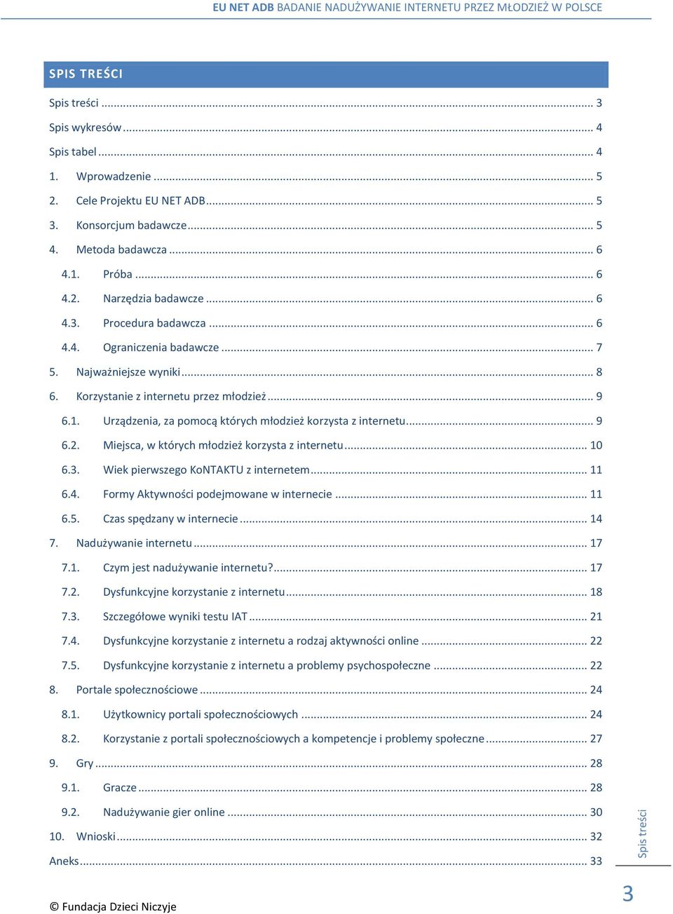 Urządzenia, za pomocą których młodzież korzysta z internetu... 9 6.2. Miejsca, w których młodzież korzysta z internetu... 10 6.3. Wiek pierwszego KoNTAKTU z internetem... 11 6.4.