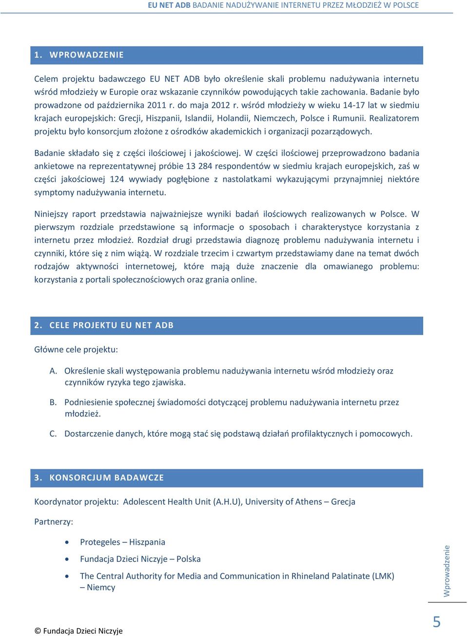 Realizatorem projektu było konsorcjum złożone z ośrodków akademickich i organizacji pozarządowych. Badanie składało się z części ilościowej i jakościowej.