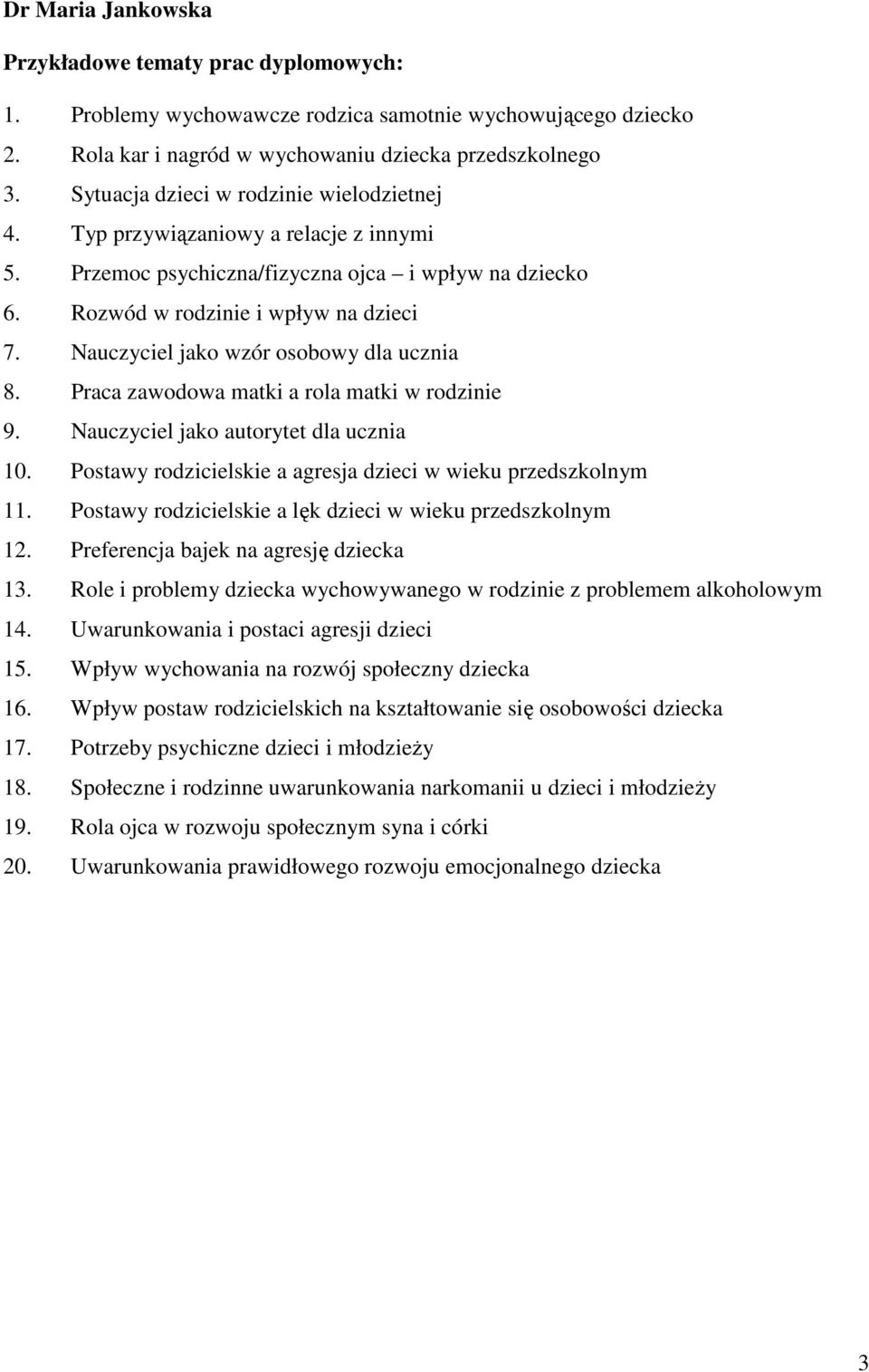 Nauczyciel jako wzór osobowy dla ucznia 8. Praca zawodowa matki a rola matki w rodzinie 9. Nauczyciel jako autorytet dla ucznia 10. Postawy rodzicielskie a agresja dzieci w wieku przedszkolnym 11.