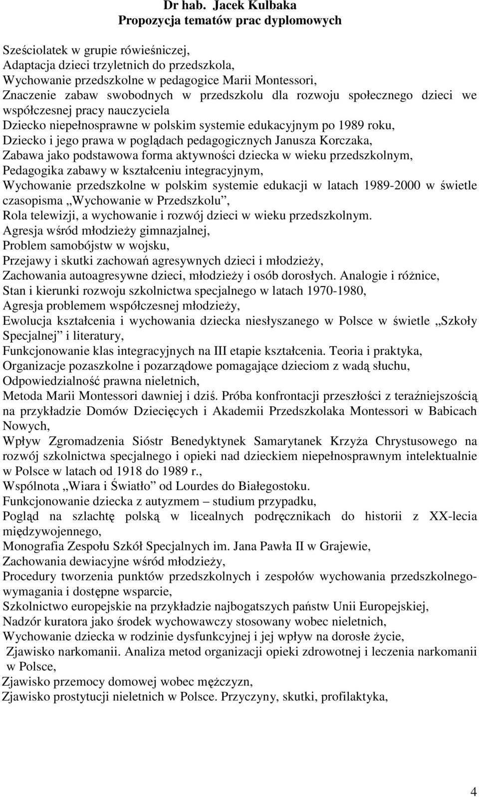 zabaw swobodnych w przedszkolu dla rozwoju społecznego dzieci we współczesnej pracy nauczyciela Dziecko niepełnosprawne w polskim systemie edukacyjnym po 1989 roku, Dziecko i jego prawa w poglądach