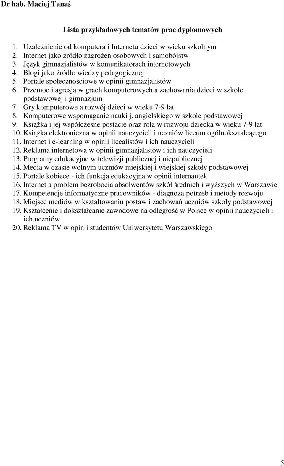 Przemoc i agresja w grach komputerowych a zachowania dzieci w szkole podstawowej i gimnazjum 7. Gry komputerowe a rozwój dzieci w wieku 7-9 lat 8. Komputerowe wspomaganie nauki j.