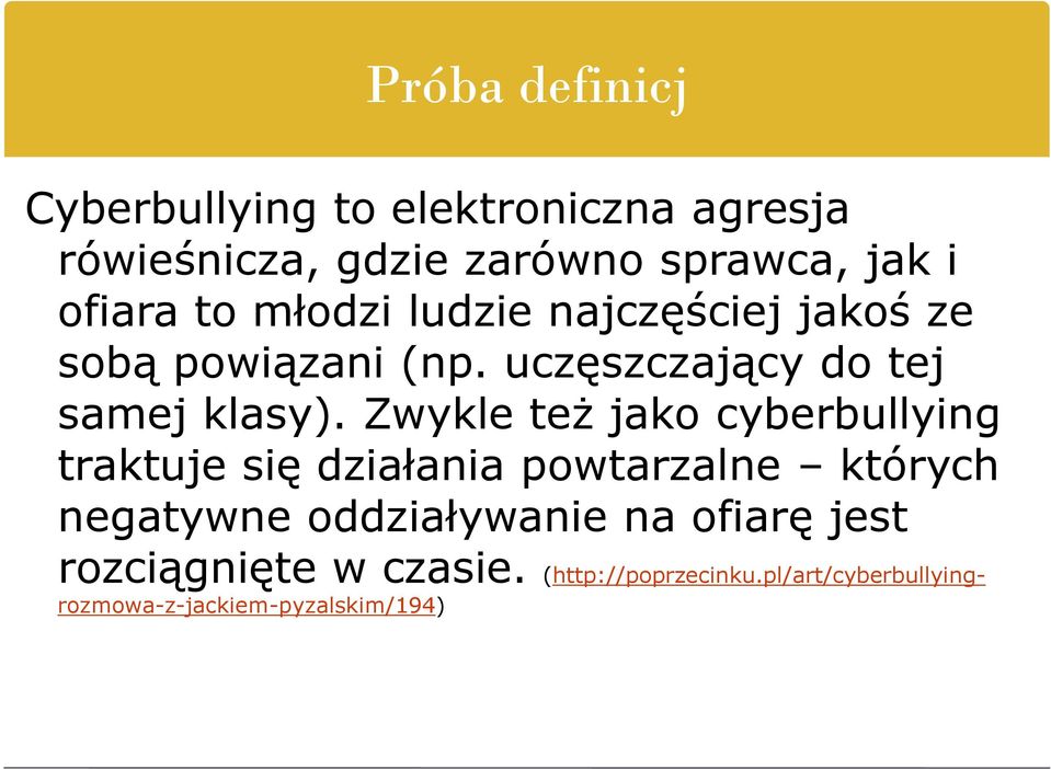 Zwykle też jako cyberbullying traktuje się działania powtarzalne których negatywne oddziaływanie na