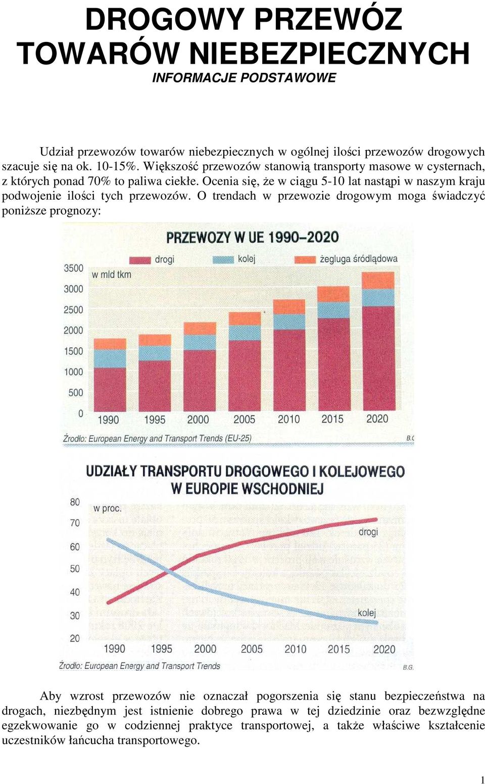 Większość przewozów stanowią transporty masowe w cysternach, z których ponad 70% to paliwa ciekłe. Ocenia się, Ŝe w ciągu 5-10 lat nastąpi w naszym kraju podwojenie ilości tych przewozów.