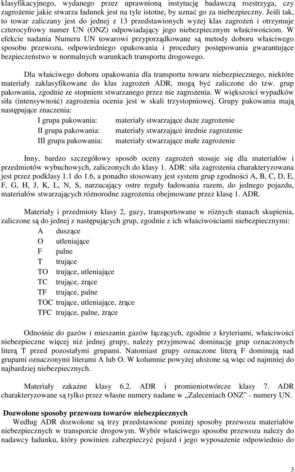 W efekcie nadania Numeru UN towarowi przyporządkowane są metody doboru właściwego sposobu przewozu, odpowiedniego opakowania i procedury postępowania gwarantujące bezpieczeństwo w normalnych