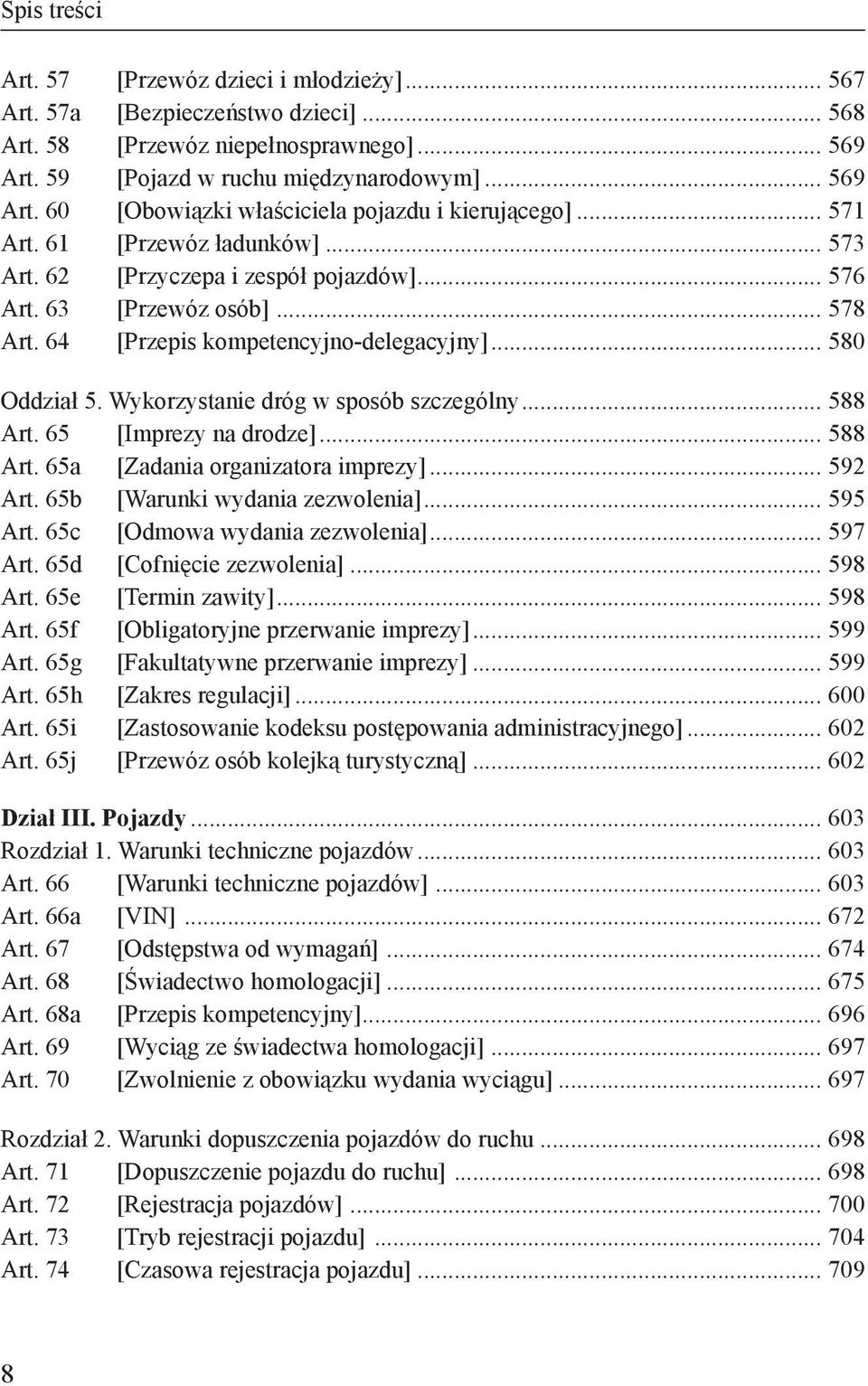 Wykorzystanie dróg w sposób szczególny... 588 Art. 65 [Imprezy na drodze]... 588 Art. 65a [Zadania organizatora imprezy]... 592 Art. 65b [Warunki wydania zezwolenia]... 595 Art.