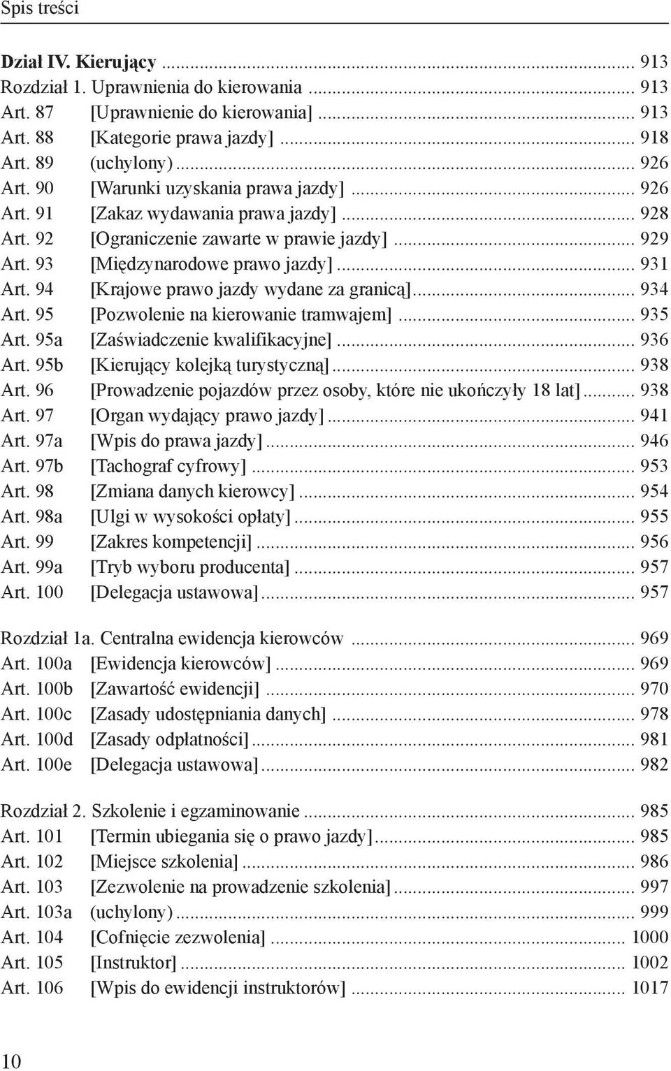 94 [Krajowe prawo jazdy wydane za granicą]... 934 Art. 95 [Pozwolenie na kierowanie tramwajem]... 935 Art. 95a [Zaświadczenie kwalifikacyjne]... 936 Art. 95b [Kierujący kolejką turystyczną]... 938 Art.