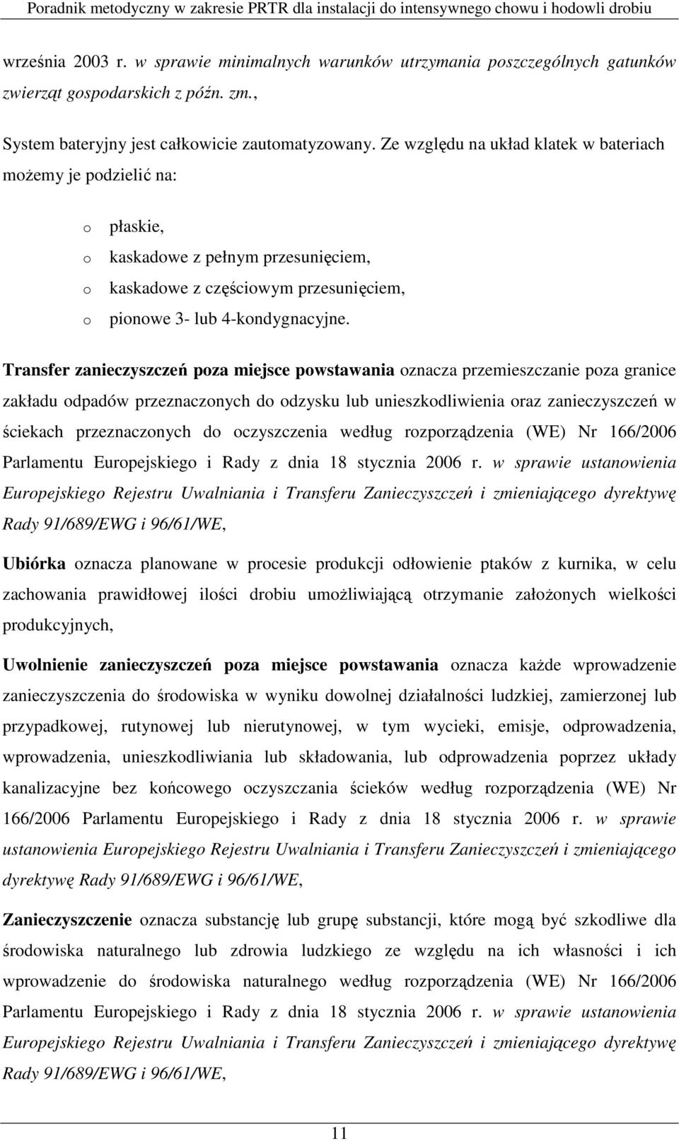 Transfer zanieczyszczeń poza miejsce powstawania oznacza przemieszczanie poza granice zakładu odpadów przeznaczonych do odzysku lub unieszkodliwienia oraz zanieczyszczeń w ściekach przeznaczonych do