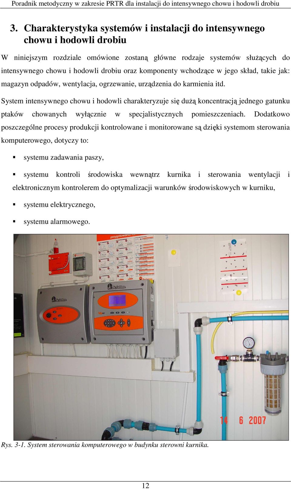 System intensywnego chowu i hodowli charakteryzuje się duŝą koncentracją jednego gatunku ptaków chowanych wyłącznie w specjalistycznych pomieszczeniach.