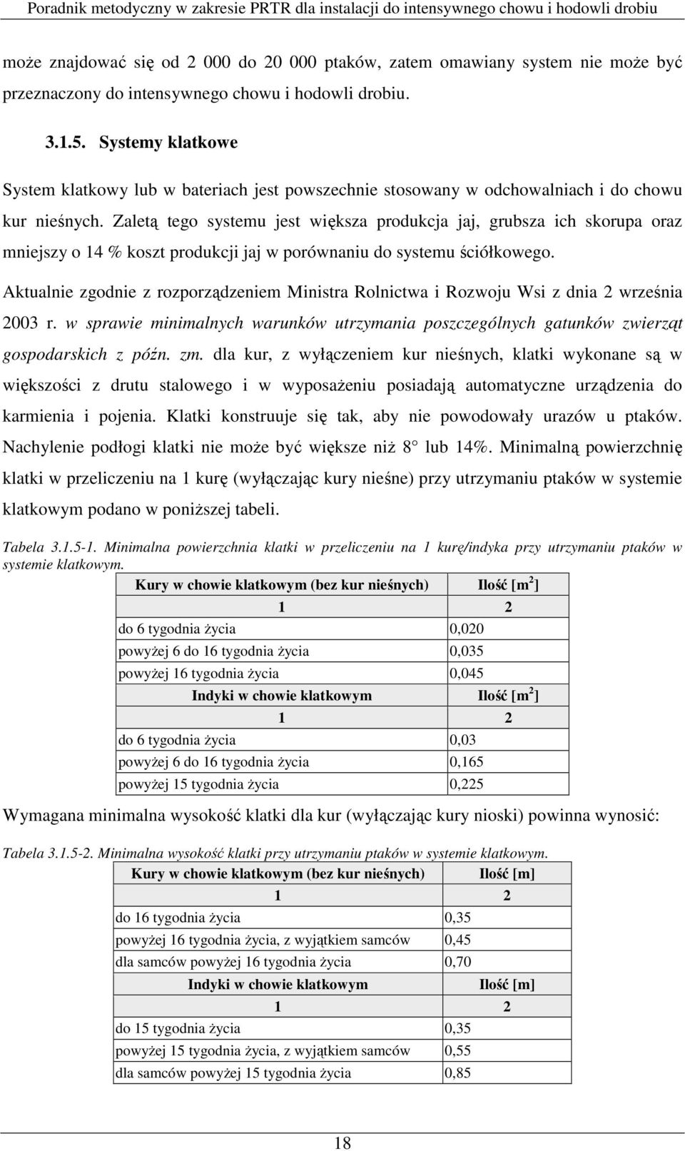 Zaletą tego systemu jest większa produkcja jaj, grubsza ich skorupa oraz mniejszy o 14 % koszt produkcji jaj w porównaniu do systemu ściółkowego.