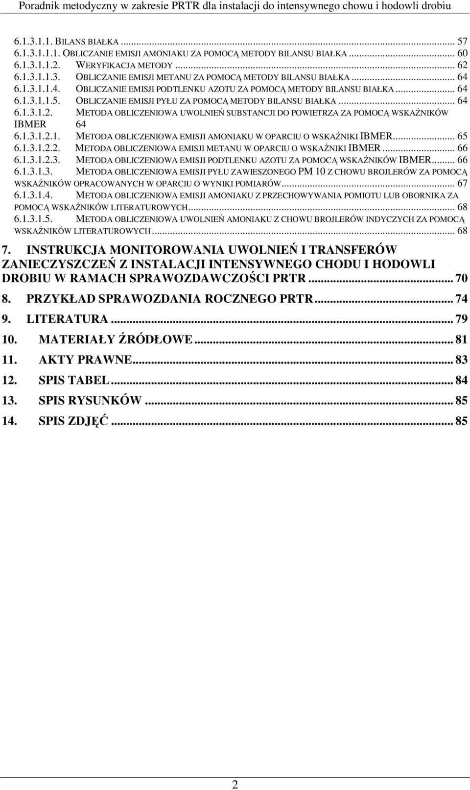 METODA OBLICZENIOWA UWOLNIEŃ SUBSTANCJI DO POWIETRZA ZA POMOCĄ WSKAŹNIKÓW IBMER 64 6.1.3.1.2.1. METODA OBLICZENIOWA EMISJI AMONIAKU W OPARCIU O WSKAŹNIKI IBMER... 65 6.1.3.1.2.2. METODA OBLICZENIOWA EMISJI METANU W OPARCIU O WSKAŹNIKI IBMER.