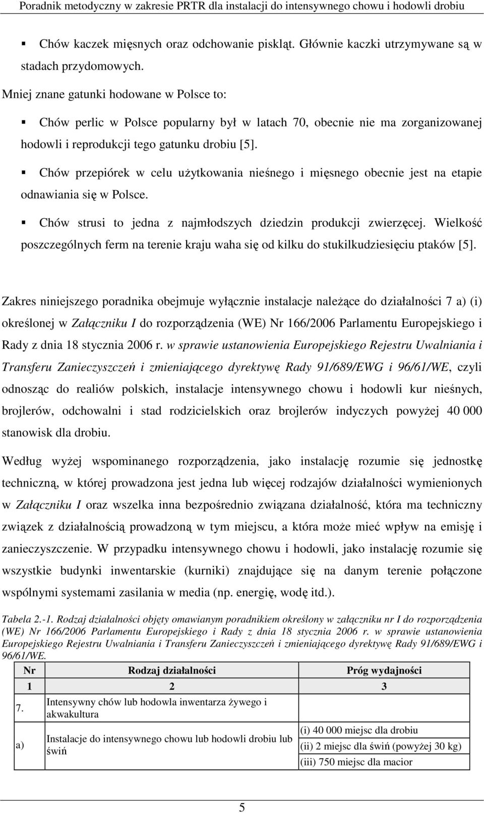 Chów przepiórek w celu uŝytkowania nieśnego i mięsnego obecnie jest na etapie odnawiania się w Polsce. Chów strusi to jedna z najmłodszych dziedzin produkcji zwierzęcej.