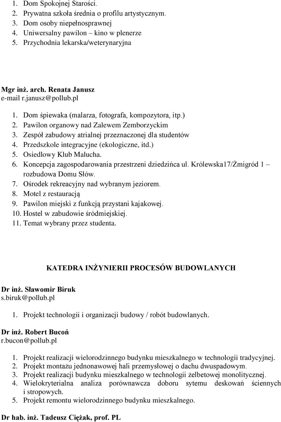 Przedszkole integracyjne (ekologiczne, itd.) 5. Osiedlowy Klub Malucha. 6. Koncepcja zagospodarowania przestrzeni dziedzińca ul. Królewska17/Żmigród 1 rozbudowa Domu Słów. 7.