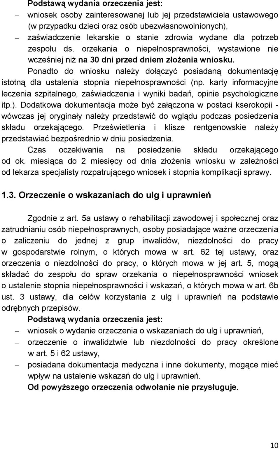 Ponadto do wniosku należy dołączyć posiadaną dokumentację istotną dla ustalenia stopnia niepełnosprawności (np.
