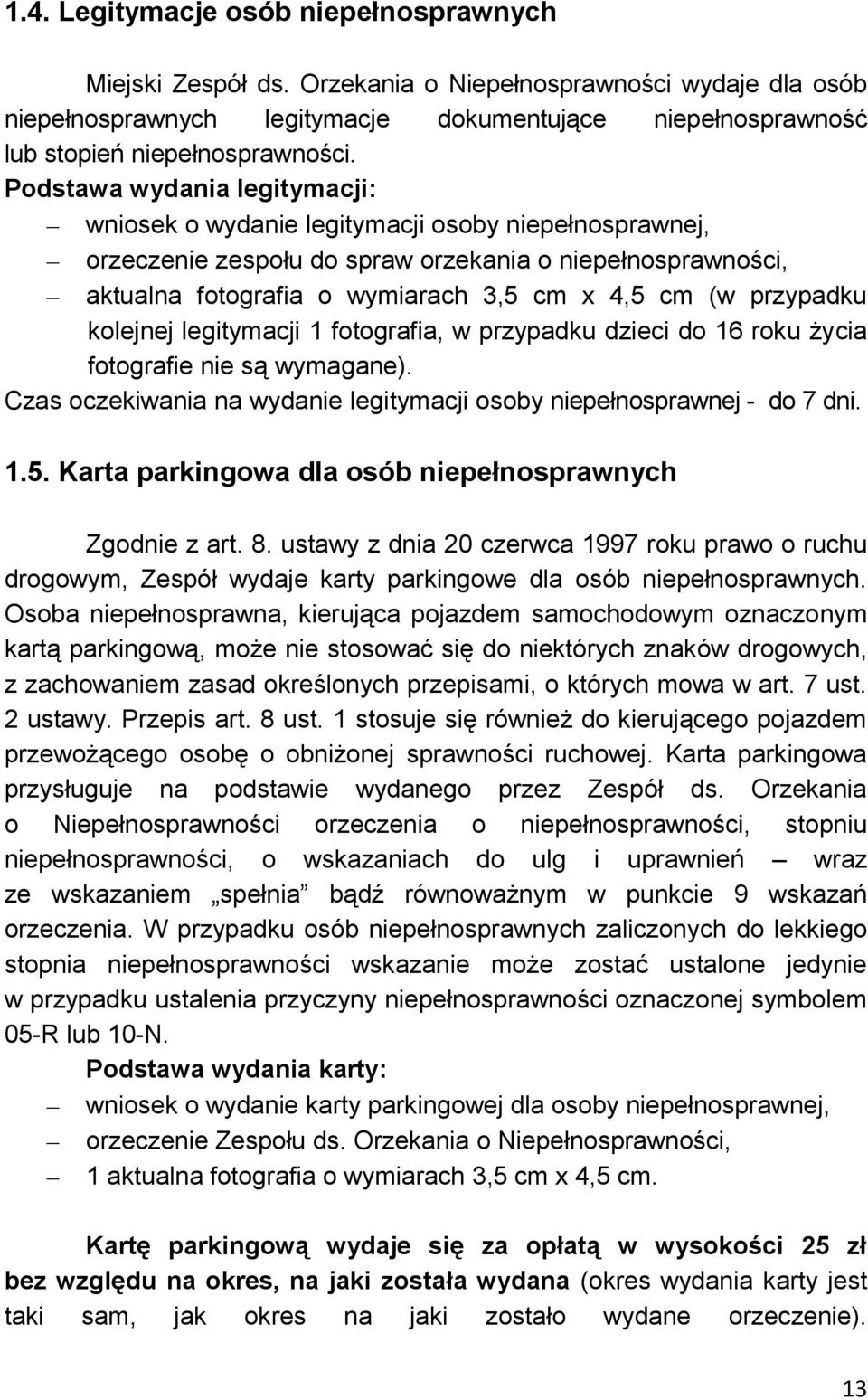przypadku kolejnej legitymacji 1 fotografia, w przypadku dzieci do 16 roku życia fotografie nie są wymagane). Czas oczekiwania na wydanie legitymacji osoby niepełnosprawnej - do 7 dni. 1.5.