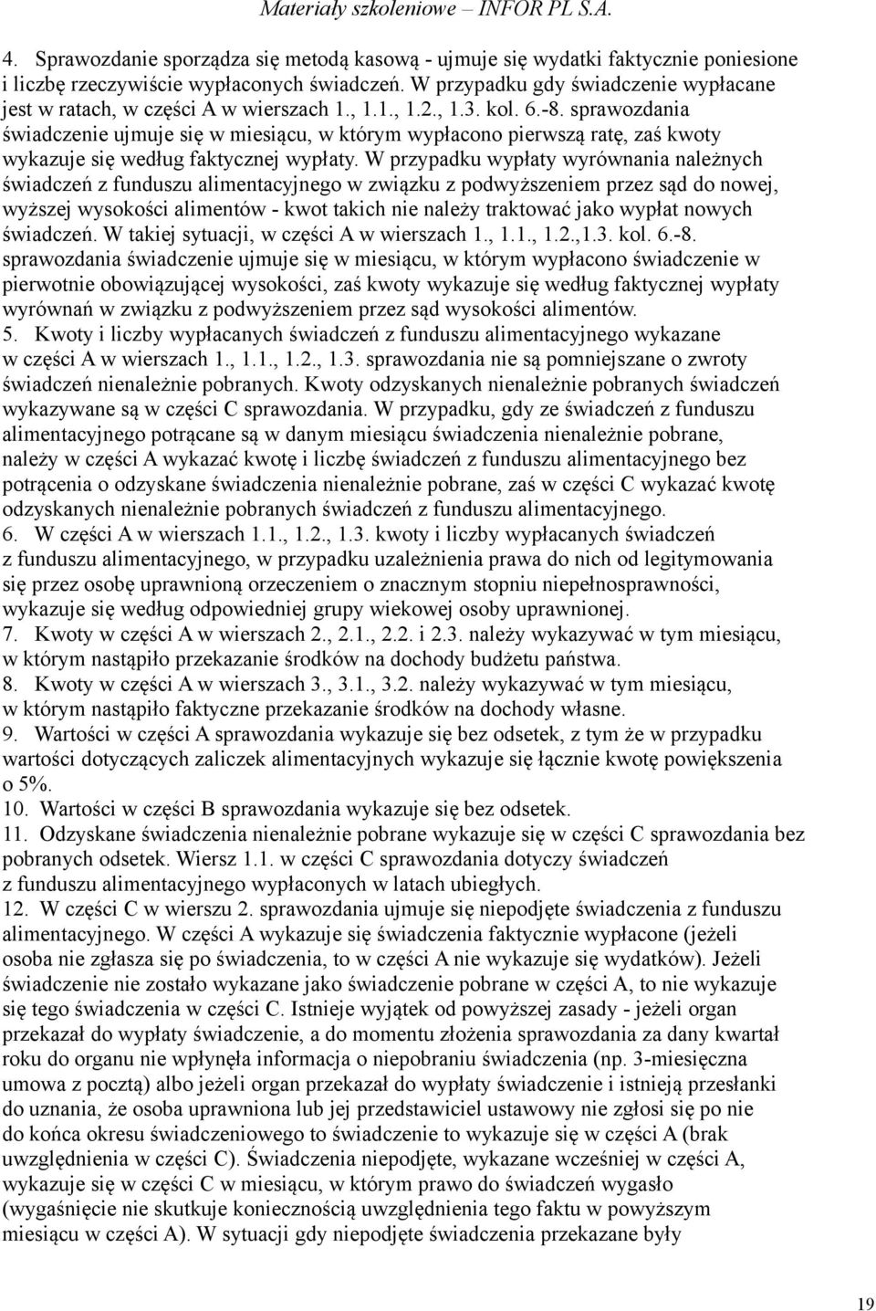 sprawozdania świadczenie ujmuje się w miesiącu, w którym wypłacono pierwszą ratę, zaś kwoty wykazuje się według faktycznej wypłaty.