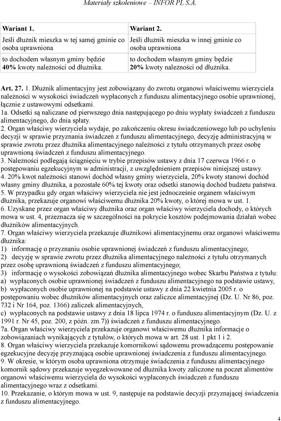 Dłużnik alimentacyjny jest zobowiązany do zwrotu organowi właściwemu wierzyciela należności w wysokości świadczeń wypłaconych z funduszu alimentacyjnego osobie uprawnionej, łącznie z ustawowymi