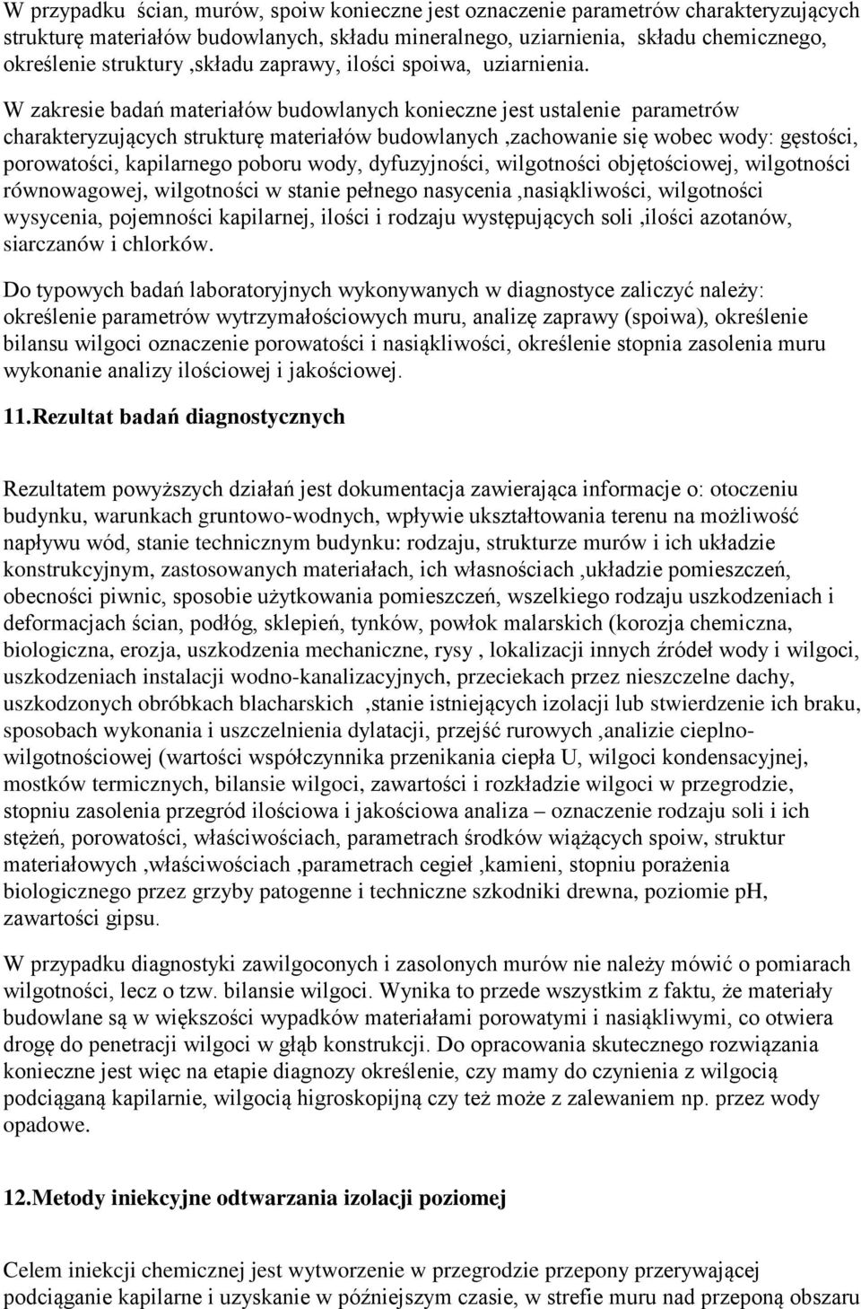 W zakresie badań materiałów budowlanych konieczne jest ustalenie parametrów charakteryzujących strukturę materiałów budowlanych,zachowanie się wobec wody: gęstości, porowatości, kapilarnego poboru
