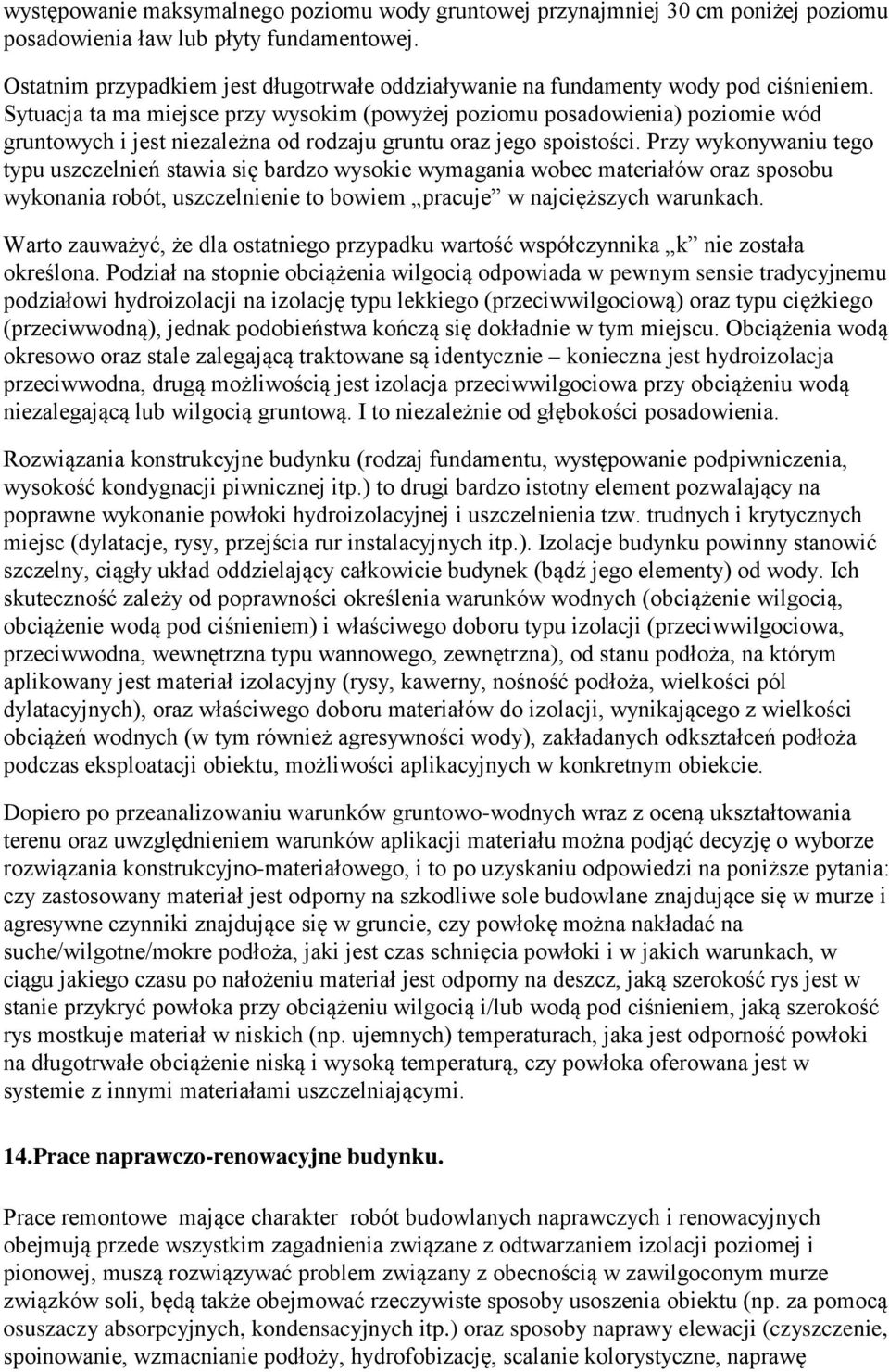 Sytuacja ta ma miejsce przy wysokim (powyżej poziomu posadowienia) poziomie wód gruntowych i jest niezależna od rodzaju gruntu oraz jego spoistości.
