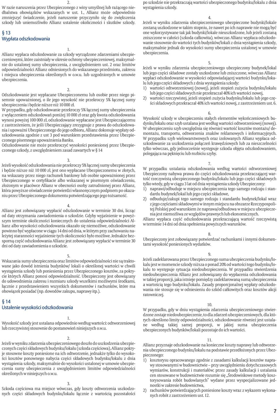 13 Wypłata odszkodowania Allianz wypłaca odszkodowanie za szkody wyrządzone zdarzeniami ubezpieczeniowymi, które zaistniały w okresie ochrony ubezpieczeniowej, maksymalnie do ustalonej sumy