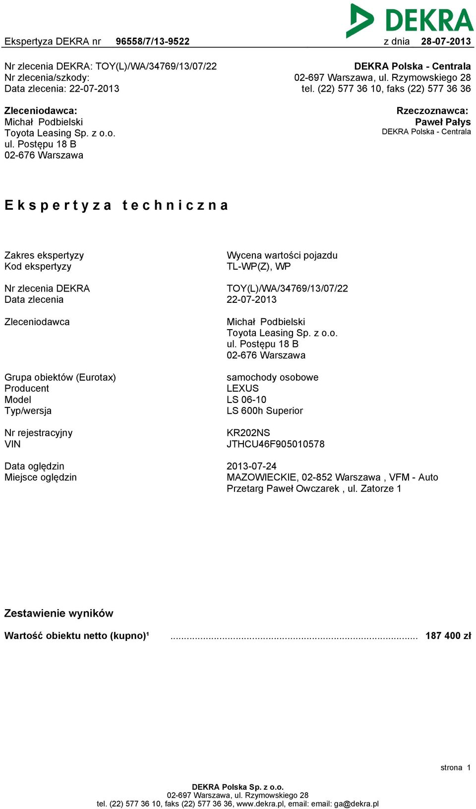 Postępu 18 B 02-676 Warszawa Rzeczoznawca: Paweł Pałys DEKRA Polska - Centrala Ekspertyza techniczna Zakres ekspertyzy Kod ekspertyzy Wycena wartości pojazdu TL-WP(Z), WP Nr zlecenia DEKRA Data