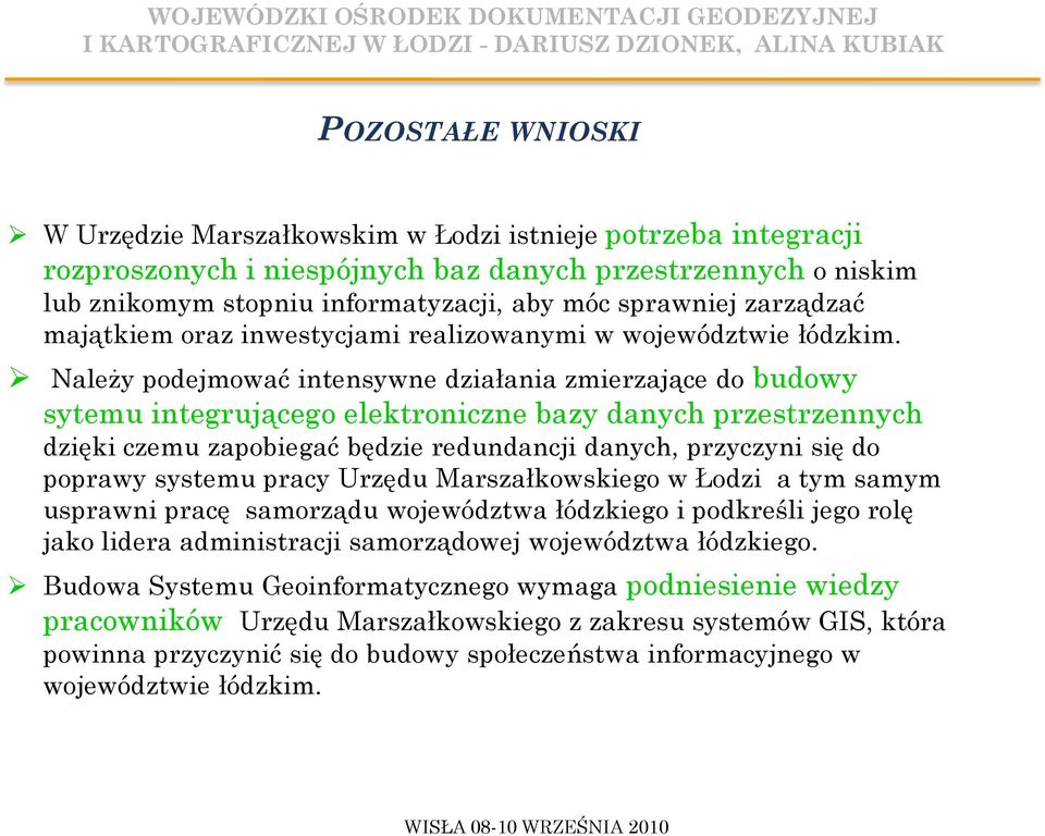 Należy podejmować intensywne działania zmierzające do budowy sytemu integrującego elektroniczne bazy danych przestrzennych dzięki czemu zapobiegać będzie redundancji danych, przyczyni się do poprawy