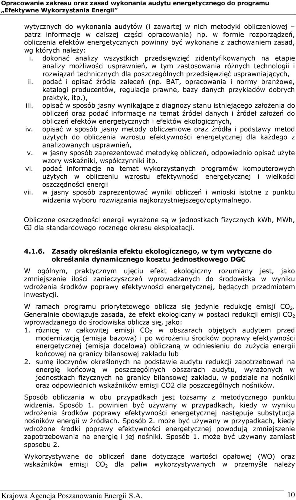 dokonać analizy wszystkich przedsięwzięć zidentyfikowanych na etapie analizy możliwości usprawnień, w tym zastosowania różnych technologii i rozwiązań technicznych dla poszczególnych przedsięwzięć
