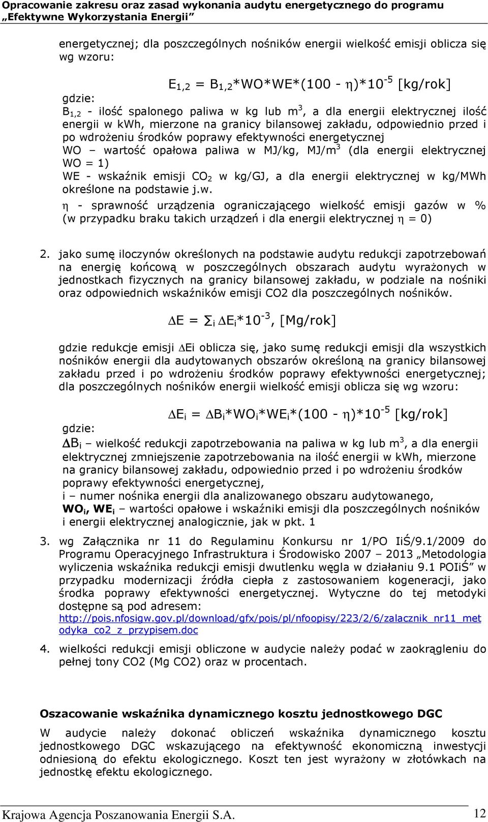 energii elektrycznej WO = 1) WE - wskaźnik emisji CO 2 w kg/gj, a dla energii elektrycznej w kg/mwh określone na podstawie j.w. η - sprawność urządzenia ograniczającego wielkość emisji gazów w % (w przypadku braku takich urządzeń i dla energii elektrycznej η = 0) 2.