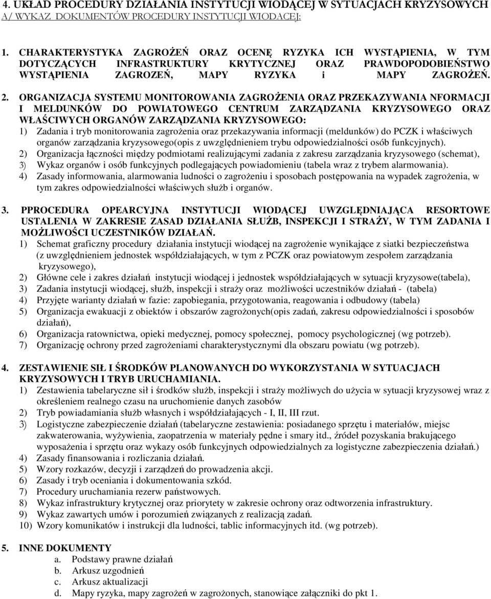ORGANIZACJA SYSTEMU MONITOROWANIA ZAGROśENIA ORAZ PRZEKAZYWANIA NFORMACJI I MELDUNKÓW DO POWIATOWEGO CENTRUM ZARZĄDZANIA KRYZYSOWEGO ORAZ WŁAŚCIWYCH ORGANÓW ZARZĄDZANIA KRYZYSOWEGO: 1) Zadania i tryb