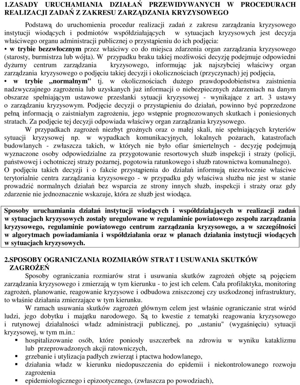właściwy co do miejsca zdarzenia organ zarządzania kryzysowego (starosty, burmistrza lub wójta).